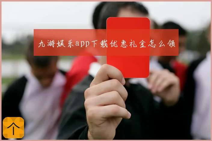 九游娱乐app下载优惠礼金怎么领