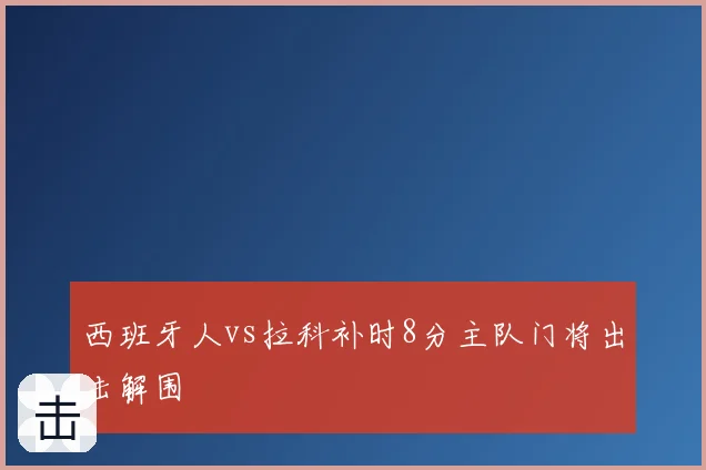 西班牙人vs拉科补时8分主队门将出击解围