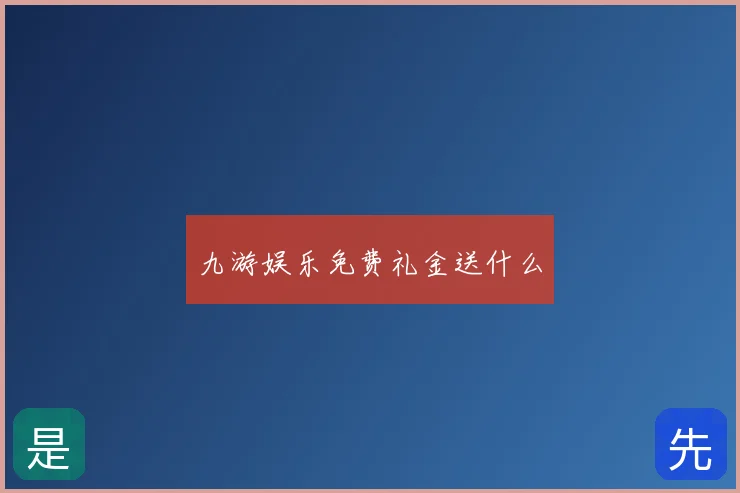 九游娱乐免费礼金送什么