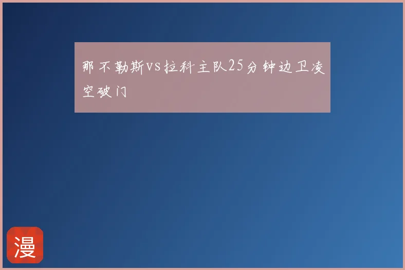 那不勒斯vs拉科主队25分钟边卫凌空破门