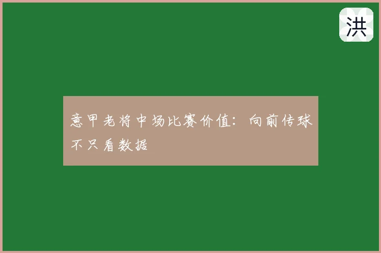 意甲老将中场比赛价值：向前传球不只看数据