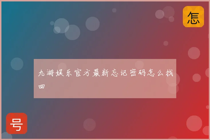 九游娱乐官方最新忘记密码怎么找回